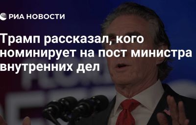 Трамп рассказал, кого номинирует на пост министра внутренних дел