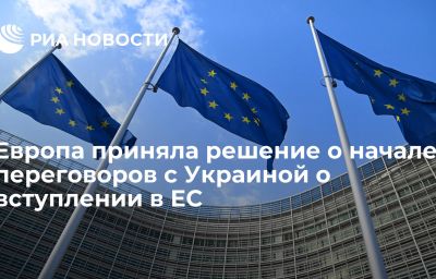 Европа приняла решение о начале переговоров с Украиной о вступлении в ЕС