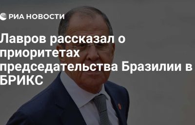 Лавров рассказал о приоритетах председательства Бразилии в БРИКС