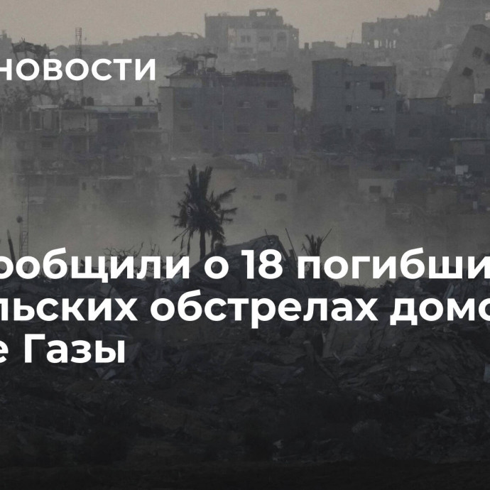 СМИ сообщили о 18 погибших при израильских обстрелах домов в центре Газы