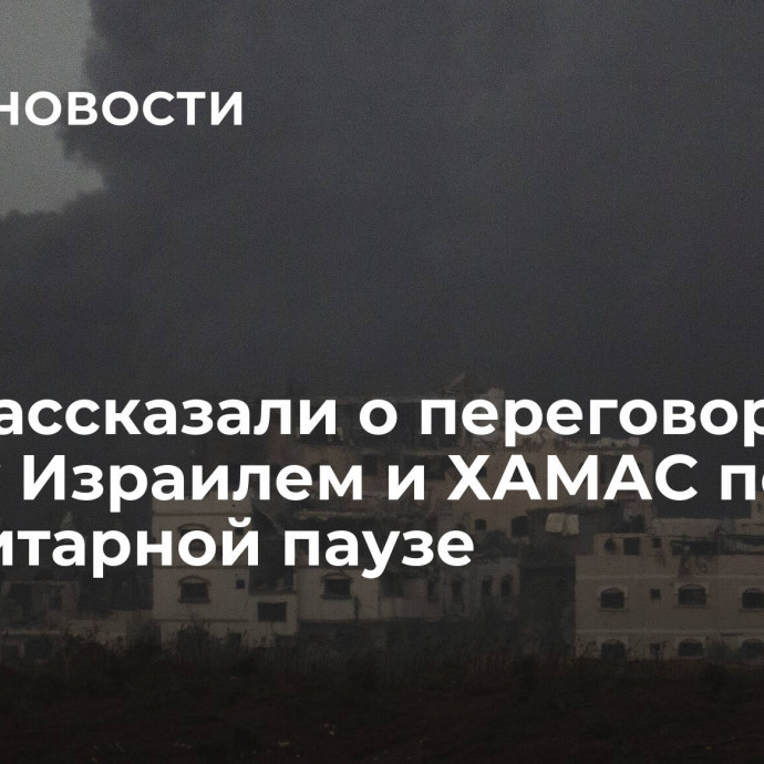 СМИ рассказали о переговорах между Израилем и ХАМАС по гуманитарной паузе