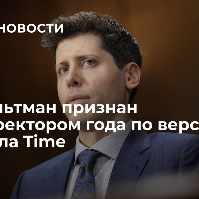 Сэм Альтман признан гендиректором года по версии журнала Time