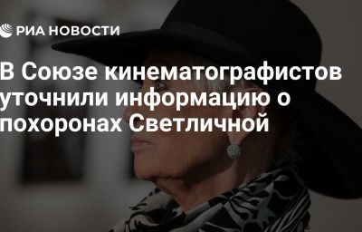 В Союзе кинематографистов уточнили информацию о похоронах Светличной