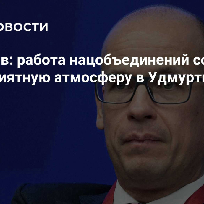 Бречалов: работа нацобъединений создает благоприятную атмосферу в Удмуртии