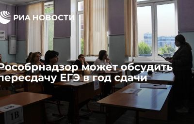 Рособрнадзор может обсудить пересдачу ЕГЭ в год сдачи