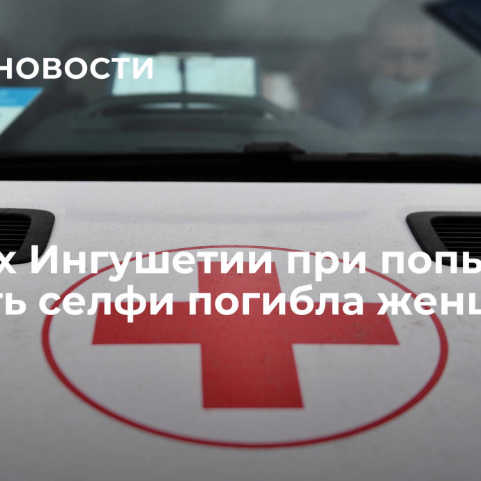 В горах Ингушетии при попытке сделать селфи погибла женщина