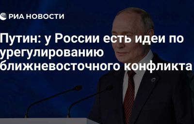 Путин: у России есть идеи по урегулированию ближневосточного конфликта