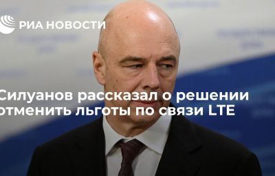 Силуанов рассказал о решении отменить льготы по связи LTE