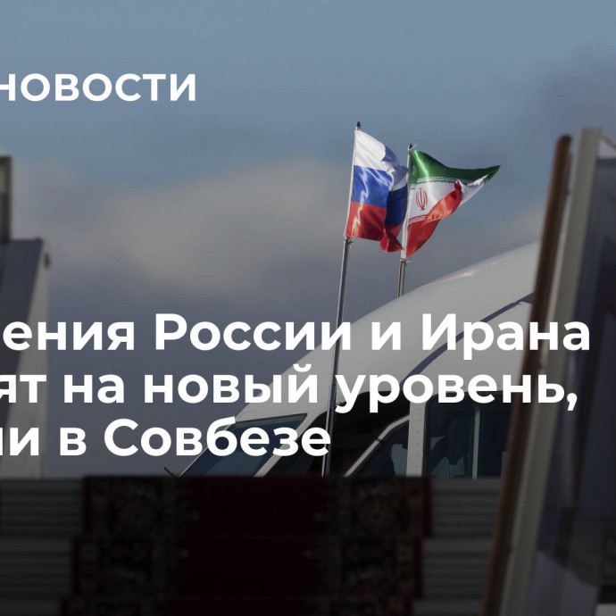 Отношения России и Ирана выходят на новый уровень, заявили в Совбезе