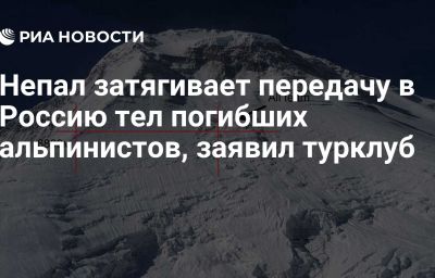 Непал затягивает передачу в Россию тел погибших альпинистов, заявил турклуб