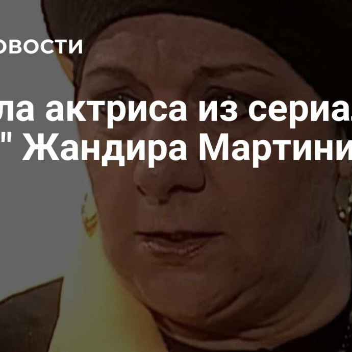 Умерла актриса из сериала 