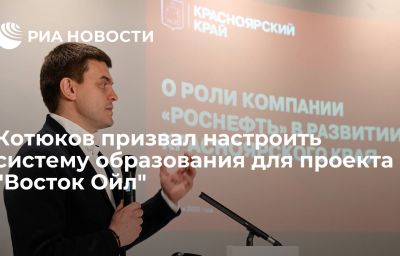 Котюков призвал настроить систему образования для проекта "Восток Ойл"