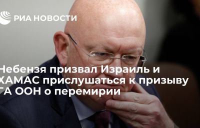 Небензя призвал Израиль и ХАМАС прислушаться к призыву ГА ООН о перемирии