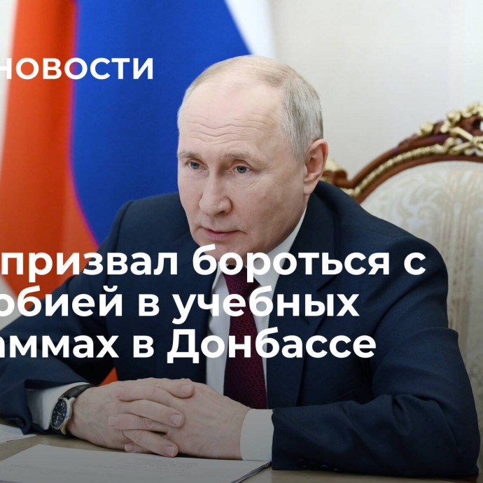 Путин призвал бороться с русофобией в учебных программах в Донбассе