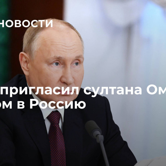 Путин пригласил султана Омана с визитом в Россию