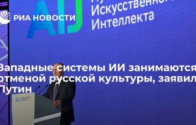 Западные системы ИИ занимаются отменой русской культуры, заявил Путин