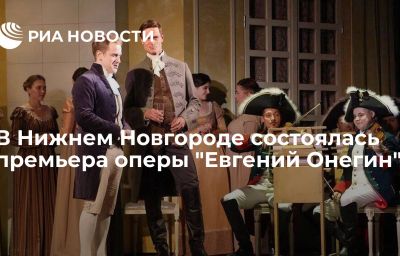 В Нижнем Новгороде состоялась премьера оперы "Евгений Онегин"