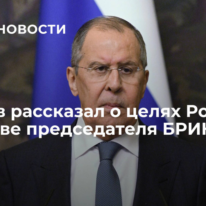 Лавров рассказал о целях России в качестве председателя БРИКС