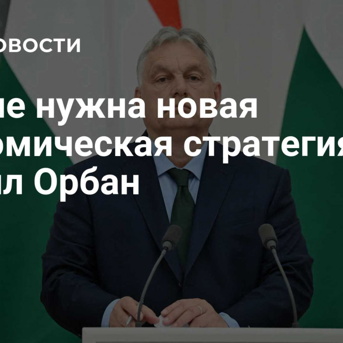 Европе нужна новая экономическая стратегия, заявил Орбан