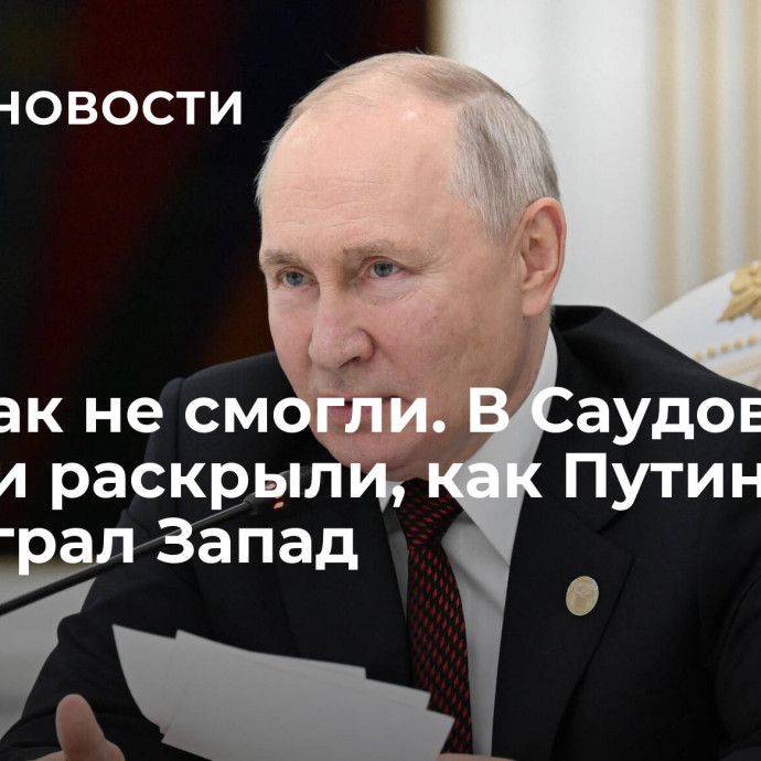 США так не смогли. В Саудовской Аравии раскрыли, как Путин переиграл Запад