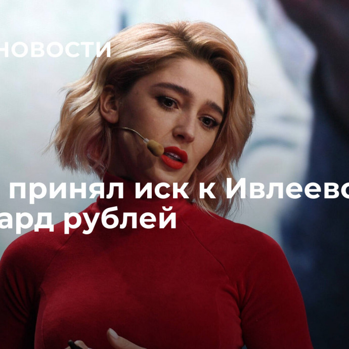 Суд не принял иск к Ивлеевой на миллиард рублей