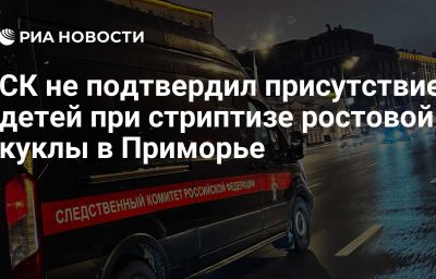 СК не подтвердил присутствие детей при стриптизе ростовой куклы в Приморье