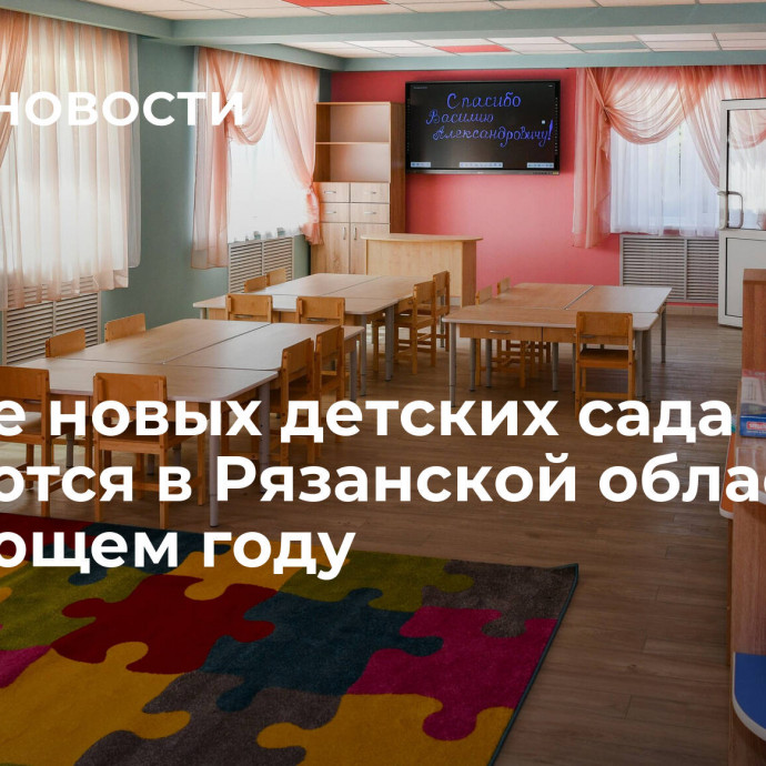 Четыре новых детских сада откроются в Рязанской области в следующем году