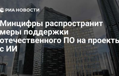 Минцифры распространит меры поддержки отечественного ПО на проекты с ИИ