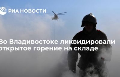 Во Владивостоке ликвидировали открытое горение на складе