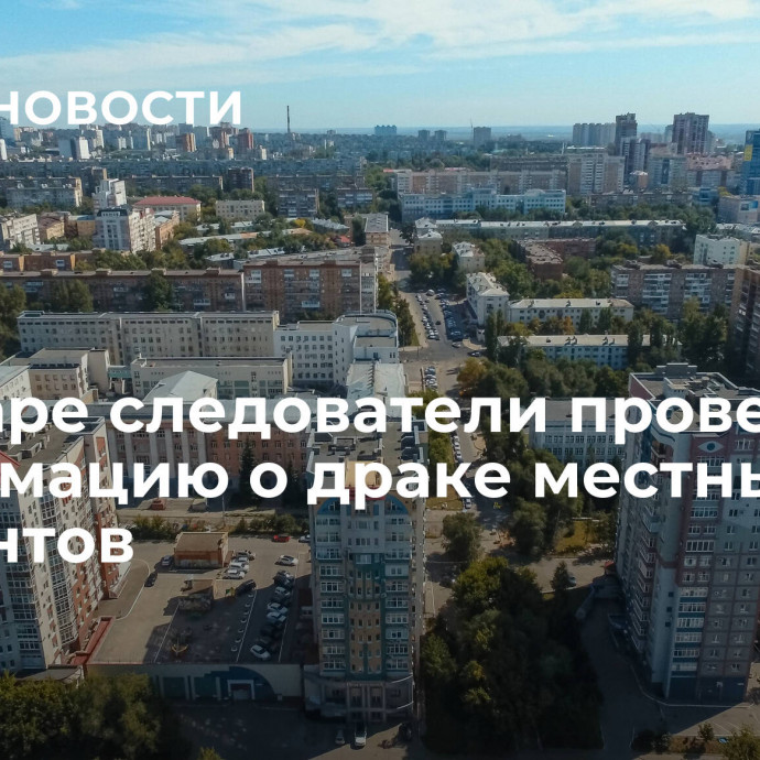 В Самаре следователи проверят информацию о драке местных и мигрантов