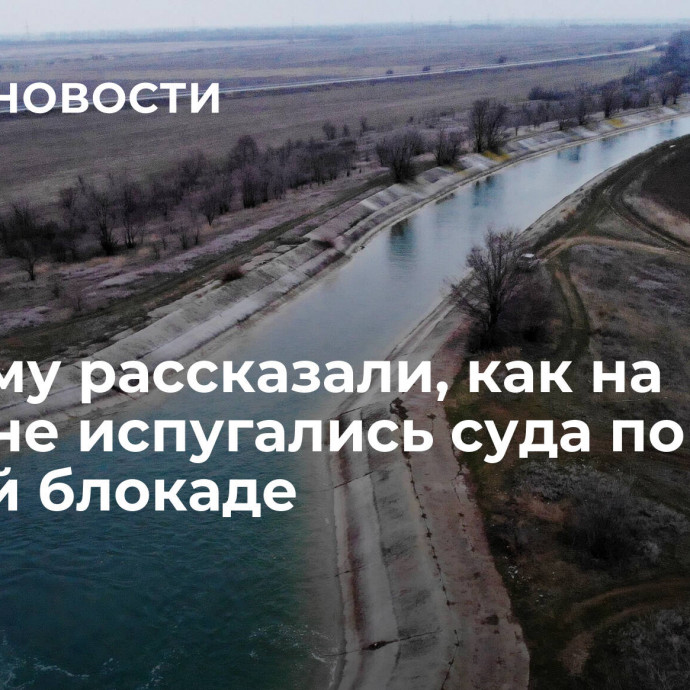 В Крыму рассказали, как на Украине испугались суда по водной блокаде