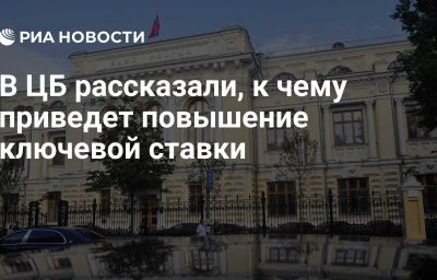 В ЦБ рассказали, к чему приведет повышение ключевой ставки