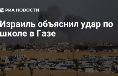 Израиль объяснил удар по школе в Газе