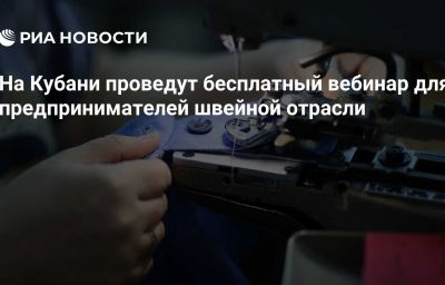 На Кубани проведут бесплатный вебинар для предпринимателей швейной отрасли