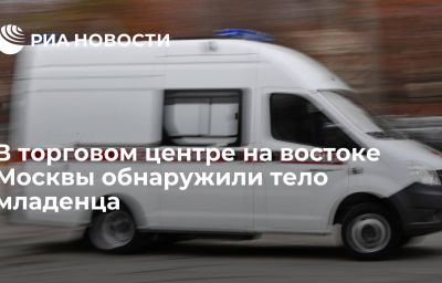 В торговом центре на востоке Москвы обнаружили тело младенца