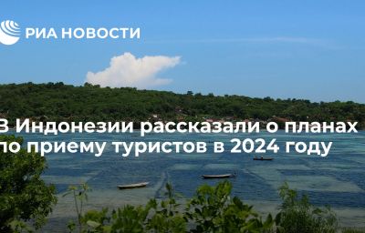 В Индонезии рассказали о планах по приему туристов в 2024 году