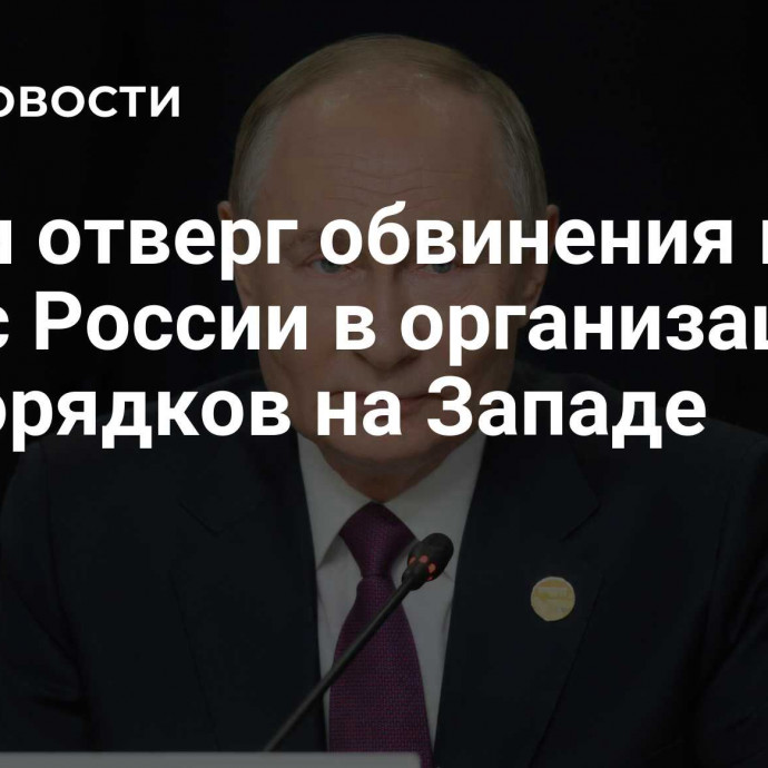 Путин отверг обвинения в адрес России в организации беспорядков на Западе