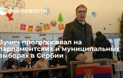 Вучич проголосовал на парламентских и муниципальных выборах в Сербии