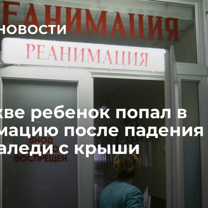 В Москве ребенок попал в реанимацию после падения на него наледи с крыши