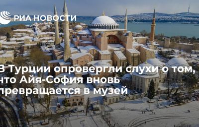 В Турции опровергли слухи о том, что Айя-София вновь превращается в музей