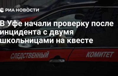 В Уфе начали проверку после инцидента с двумя школьницами на квесте