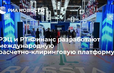 РЭЦ и РТ-Финанс разработают международную расчетно-клиринговую платформу