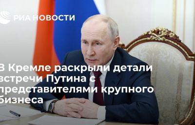 В Кремле раскрыли детали встречи Путина с представителями крупного бизнеса