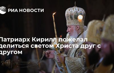 Патриарх Кирилл пожелал делиться светом Христа друг с другом