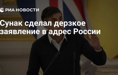 Сунак сделал дерзкое заявление в адрес России