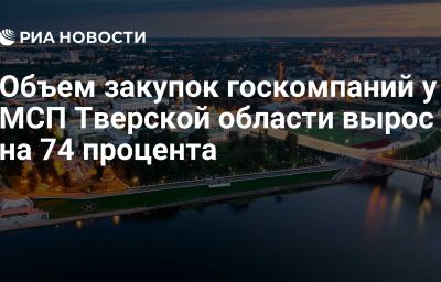 Объем закупок госкомпаний у МСП Тверской области вырос на 74 процента