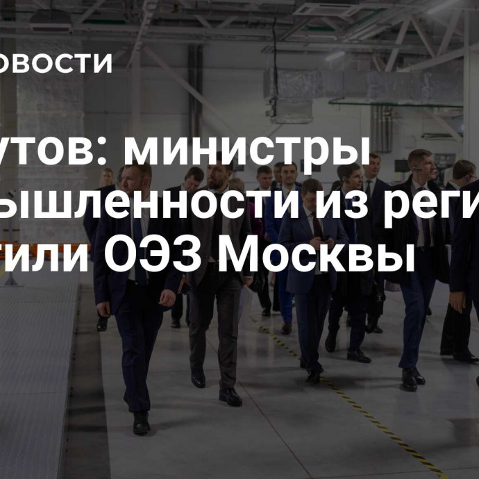 Ликсутов: министры промышленности из регионов посетили ОЭЗ Москвы