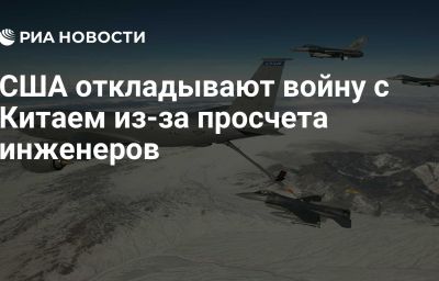 США откладывают войну с Китаем из-за просчета инженеров