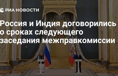 Россия и Индия договорились о сроках следующего заседания межправкомиссии