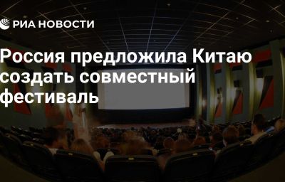 Россия предложила Китаю создать совместный фестиваль